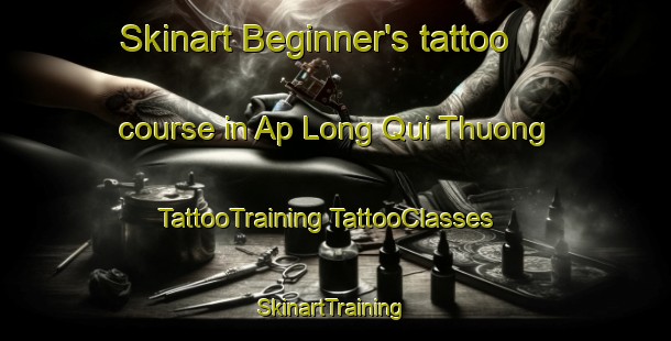 Skinart Beginner's tattoo course in Ap Long Qui Thuong | #TattooTraining #TattooClasses #SkinartTraining-Vietnam