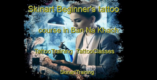 Skinart Beginner's tattoo course in Ban Na Khach | TattooTraining | TattooClasses | SkinartTraining-Vietnam