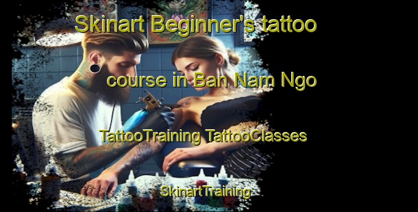 Skinart Beginner's tattoo course in Ban Nam Ngo | #TattooTraining #TattooClasses #SkinartTraining-Vietnam