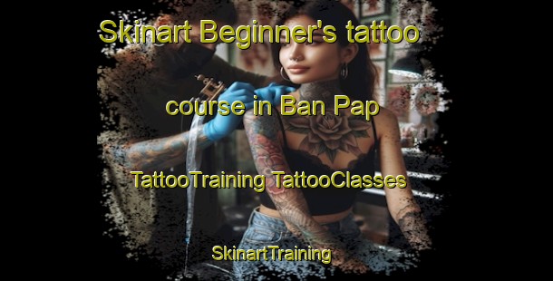 Skinart Beginner's tattoo course in Ban Pap | #TattooTraining #TattooClasses #SkinartTraining-Vietnam