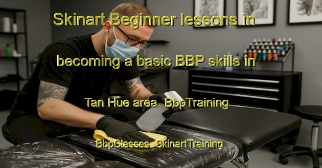 Skinart Beginner lessons in becoming a basic BBP skills in Tan Hue area | BbpTraining | BbpClasses | SkinartTraining-Vietnam