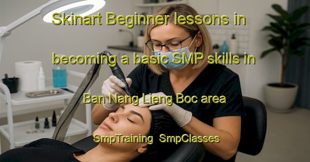 Skinart Beginner lessons in becoming a basic SMP skills in Ban Nang Lieng Boc area | SmpTraining | SmpClasses | SkinartTraining-Vietnam