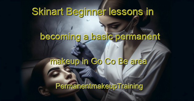 Skinart Beginner lessons in becoming a basic permanent makeup in Go Co Be area | PermanentmakeupTraining | PermanentmakeupClasses | SkinartTraining-Vietnam