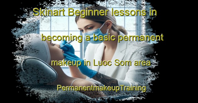 Skinart Beginner lessons in becoming a basic permanent makeup in Luoc Som area | PermanentmakeupTraining | PermanentmakeupClasses | SkinartTraining-Vietnam