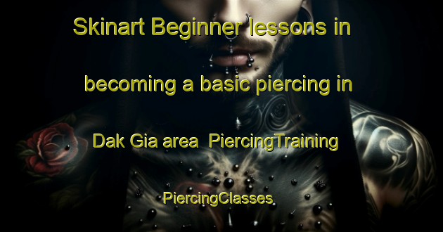 Skinart Beginner lessons in becoming a basic piercing in Dak Gia area | PiercingTraining | PiercingClasses | SkinartTraining-Vietnam
