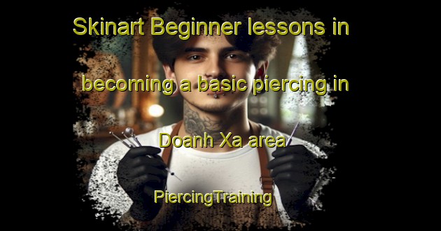 Skinart Beginner lessons in becoming a basic piercing in Doanh Xa area | PiercingTraining | PiercingClasses | SkinartTraining-Vietnam