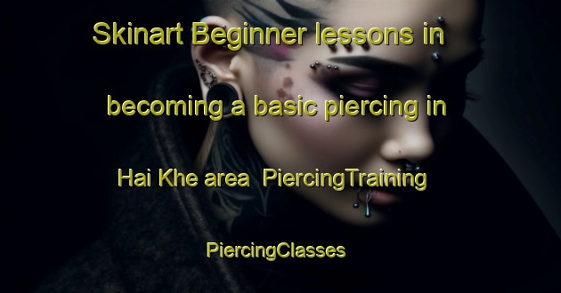 Skinart Beginner lessons in becoming a basic piercing in Hai Khe area | PiercingTraining | PiercingClasses | SkinartTraining-Vietnam
