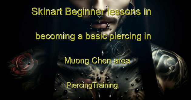 Skinart Beginner lessons in becoming a basic piercing in Muong Chen area | PiercingTraining | PiercingClasses | SkinartTraining-Vietnam