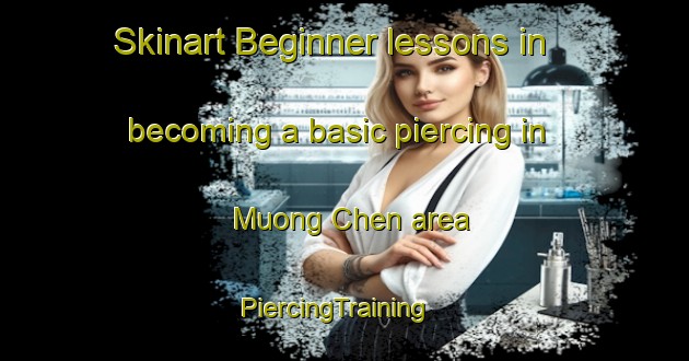 Skinart Beginner lessons in becoming a basic piercing in Muong Chen area | PiercingTraining | PiercingClasses | SkinartTraining-Vietnam