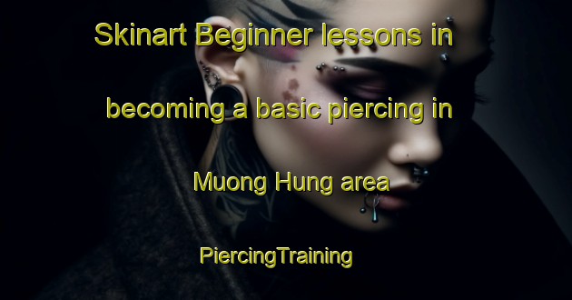 Skinart Beginner lessons in becoming a basic piercing in Muong Hung area | PiercingTraining | PiercingClasses | SkinartTraining-Vietnam