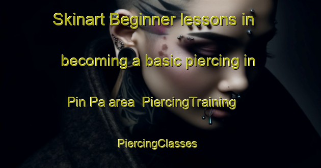 Skinart Beginner lessons in becoming a basic piercing in Pin Pa area | PiercingTraining | PiercingClasses | SkinartTraining-Vietnam