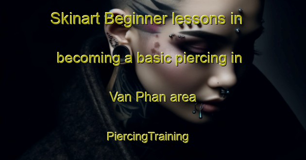Skinart Beginner lessons in becoming a basic piercing in Van Phan area | PiercingTraining | PiercingClasses | SkinartTraining-Vietnam