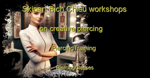 Skinart Bich Chieu workshops on creative piercing | #PiercingTraining #PiercingClasses #SkinartTraining-Vietnam