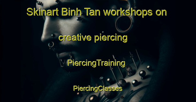 Skinart Binh Tan workshops on creative piercing | #PiercingTraining #PiercingClasses #SkinartTraining-Vietnam