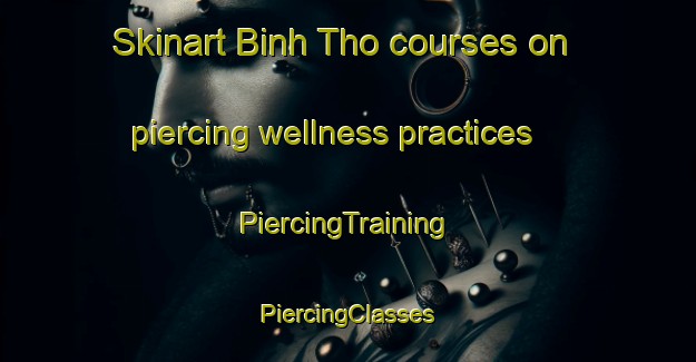 Skinart Binh Tho courses on piercing wellness practices | #PiercingTraining #PiercingClasses #SkinartTraining-Vietnam