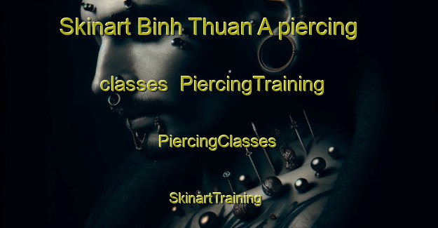 Skinart Binh Thuan A piercing classes | #PiercingTraining #PiercingClasses #SkinartTraining-Vietnam