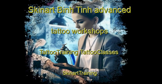 Skinart Binh Tinh advanced tattoo workshops | #TattooTraining #TattooClasses #SkinartTraining-Vietnam