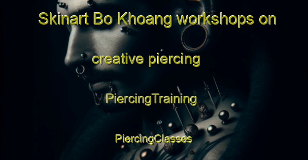 Skinart Bo Khoang workshops on creative piercing | #PiercingTraining #PiercingClasses #SkinartTraining-Vietnam