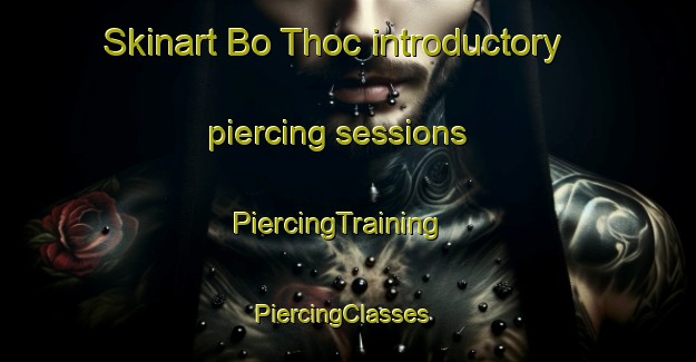 Skinart Bo Thoc introductory piercing sessions | PiercingTraining | PiercingClasses | SkinartTraining-Vietnam