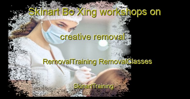 Skinart Bo Xing workshops on creative removal | #RemovalTraining #RemovalClasses #SkinartTraining-Vietnam