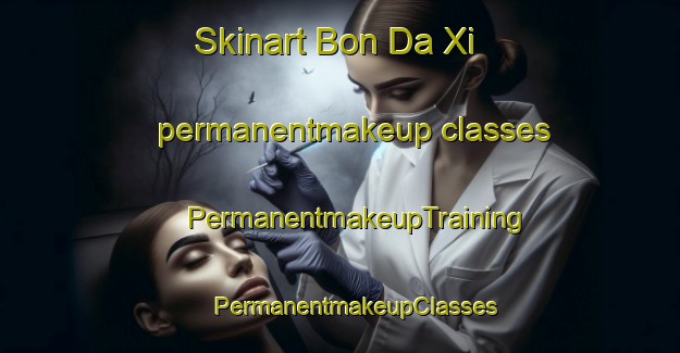 Skinart Bon Da Xi permanentmakeup classes | #PermanentmakeupTraining #PermanentmakeupClasses #SkinartTraining-Vietnam