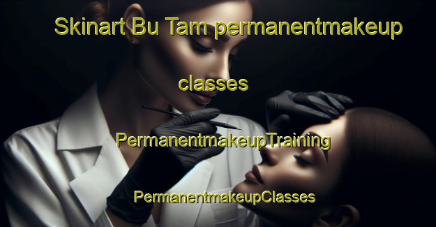 Skinart Bu Tam permanentmakeup classes | PermanentmakeupTraining | PermanentmakeupClasses | SkinartTraining-Vietnam