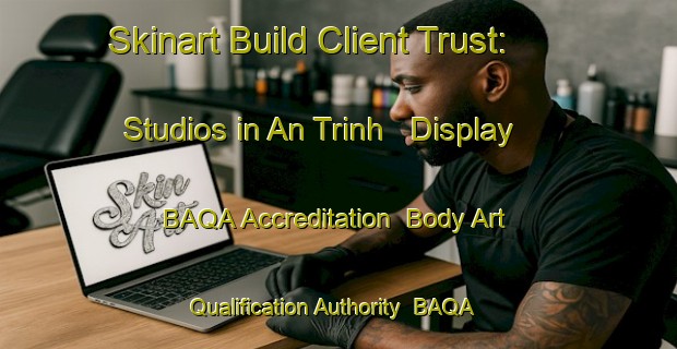 Skinart Build Client Trust: Studios in An Trinh - Display BAQA Accreditation | Body Art Qualification Authority | BAQA-Vietnam
