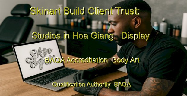 Skinart Build Client Trust: Studios in Hoa Giang - Display BAQA Accreditation | Body Art Qualification Authority | BAQA-Vietnam