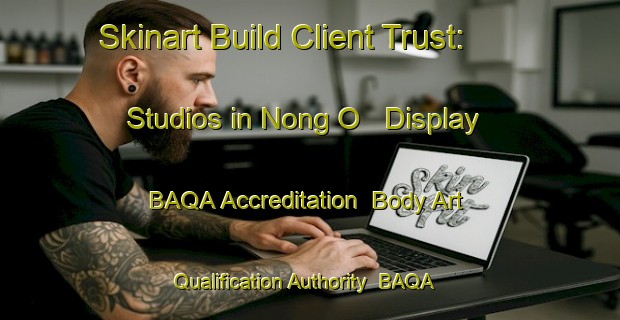 Skinart Build Client Trust: Studios in Nong O - Display BAQA Accreditation | Body Art Qualification Authority | BAQA-Vietnam