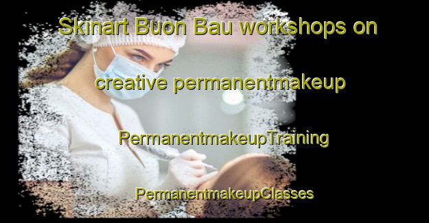 Skinart Buon Bau workshops on creative permanentmakeup | #PermanentmakeupTraining #PermanentmakeupClasses #SkinartTraining-Vietnam