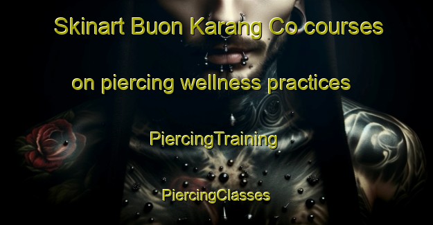 Skinart Buon Karang Co courses on piercing wellness practices | #PiercingTraining #PiercingClasses #SkinartTraining-Vietnam