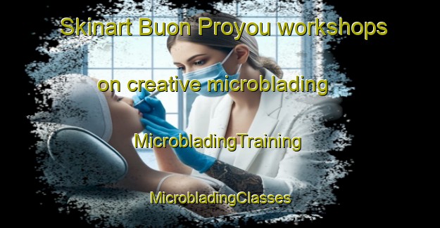 Skinart Buon Proyou workshops on creative microblading | #MicrobladingTraining #MicrobladingClasses #SkinartTraining-Vietnam