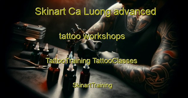 Skinart Ca Luong advanced tattoo workshops | #TattooTraining #TattooClasses #SkinartTraining-Vietnam