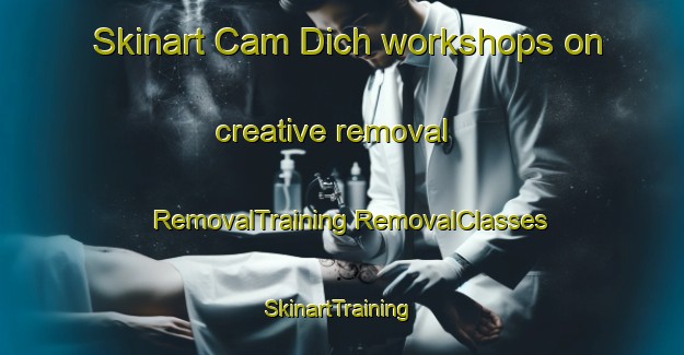 Skinart Cam Dich workshops on creative removal | #RemovalTraining #RemovalClasses #SkinartTraining-Vietnam