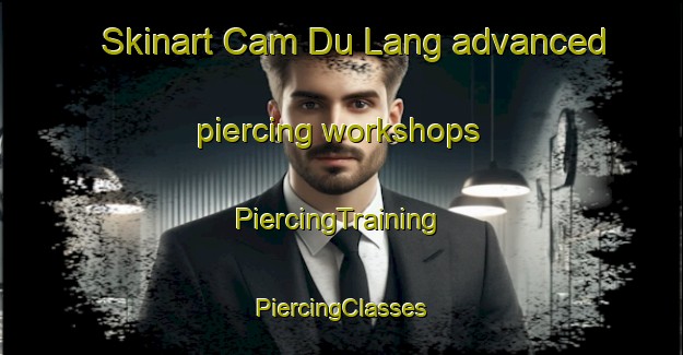 Skinart Cam Du Lang advanced piercing workshops | #PiercingTraining #PiercingClasses #SkinartTraining-Vietnam