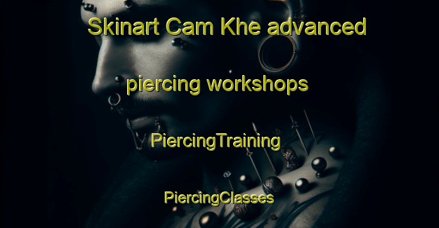 Skinart Cam Khe advanced piercing workshops | #PiercingTraining #PiercingClasses #SkinartTraining-Vietnam