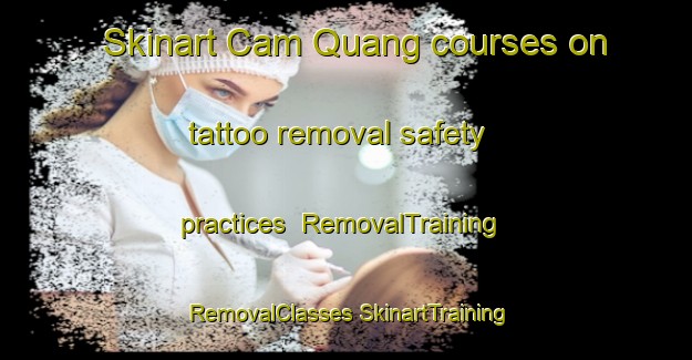 Skinart Cam Quang courses on tattoo removal safety practices | #RemovalTraining #RemovalClasses #SkinartTraining-Vietnam