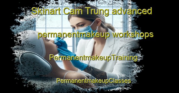 Skinart Cam Trung advanced permanentmakeup workshops | #PermanentmakeupTraining #PermanentmakeupClasses #SkinartTraining-Vietnam