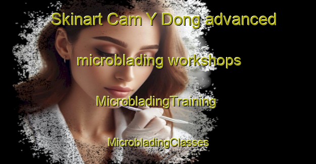 Skinart Cam Y Dong advanced microblading workshops | #MicrobladingTraining #MicrobladingClasses #SkinartTraining-Vietnam