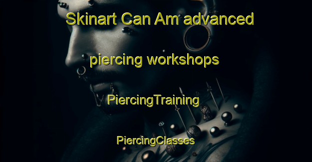 Skinart Can Am advanced piercing workshops | #PiercingTraining #PiercingClasses #SkinartTraining-Vietnam