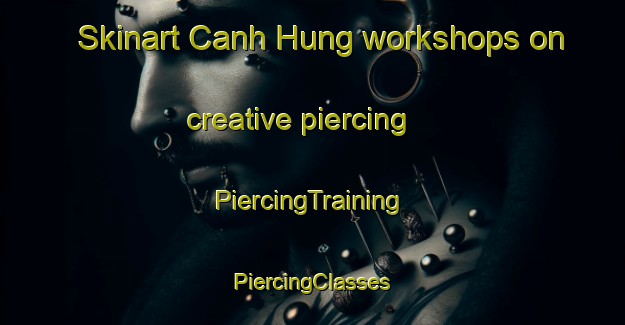 Skinart Canh Hung workshops on creative piercing | #PiercingTraining #PiercingClasses #SkinartTraining-Vietnam