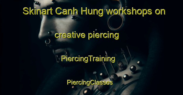 Skinart Canh Hung workshops on creative piercing | PiercingTraining | PiercingClasses | SkinartTraining-Vietnam