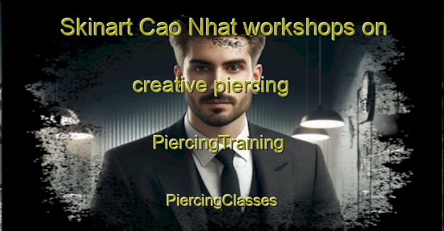 Skinart Cao Nhat workshops on creative piercing | #PiercingTraining #PiercingClasses #SkinartTraining-Vietnam