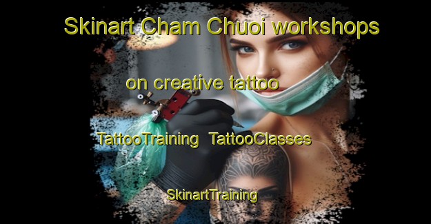 Skinart Cham Chuoi workshops on creative tattoo | TattooTraining | TattooClasses | SkinartTraining-Vietnam