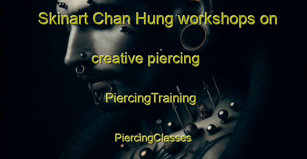 Skinart Chan Hung workshops on creative piercing | #PiercingTraining #PiercingClasses #SkinartTraining-Vietnam