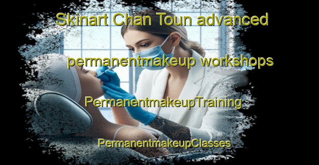 Skinart Chan Toun advanced permanentmakeup workshops | PermanentmakeupTraining | PermanentmakeupClasses | SkinartTraining-Vietnam