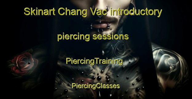 Skinart Chang Vac introductory piercing sessions | #PiercingTraining #PiercingClasses #SkinartTraining-Vietnam