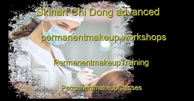 Skinart Chi Dong advanced permanentmakeup workshops | #PermanentmakeupTraining #PermanentmakeupClasses #SkinartTraining-Vietnam