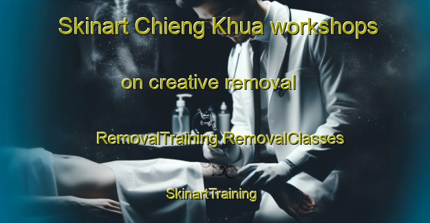 Skinart Chieng Khua workshops on creative removal | #RemovalTraining #RemovalClasses #SkinartTraining-Vietnam