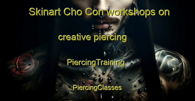 Skinart Cho Con workshops on creative piercing | #PiercingTraining #PiercingClasses #SkinartTraining-Vietnam